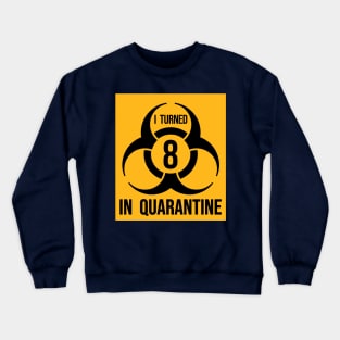 I turned 8 in Quarantine - Biohazard Edition Crewneck Sweatshirt